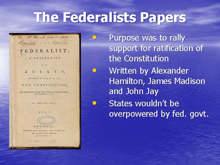 The Federalists Papers • • • Purpose was to rally support for ratification of The Federalists Papers • • • Purpose was to rally support for ratification of