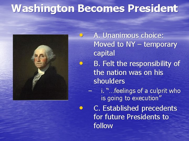 Washington Becomes President • A. Unanimous choice: Moved to NY – temporary capital B.