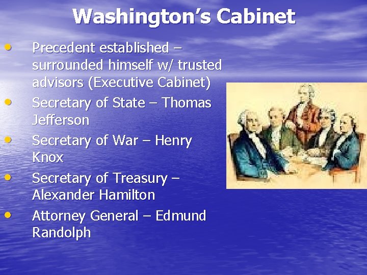 Washington’s Cabinet • • • Precedent established – surrounded himself w/ trusted advisors (Executive