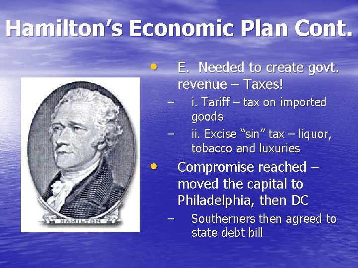 Hamilton’s Economic Plan Cont. • E. Needed to create govt. revenue – Taxes! –