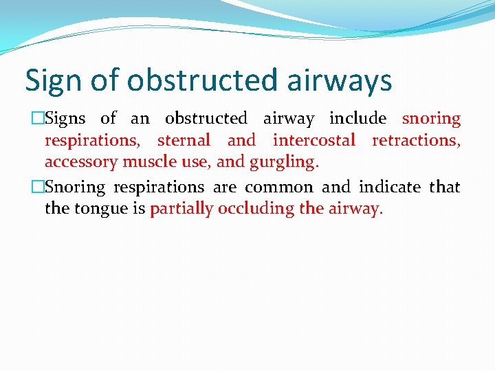 Sign of obstructed airways �Signs of an obstructed airway include snoring respirations, sternal and