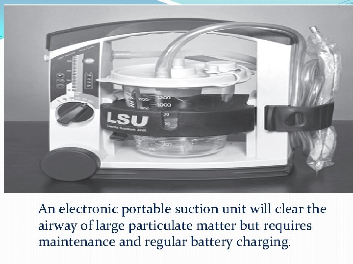 An electronic portable suction unit will clear the airway of large particulate matter but