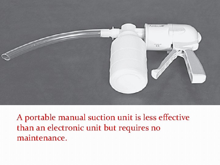 A portable manual suction unit is less effective than an electronic unit but requires