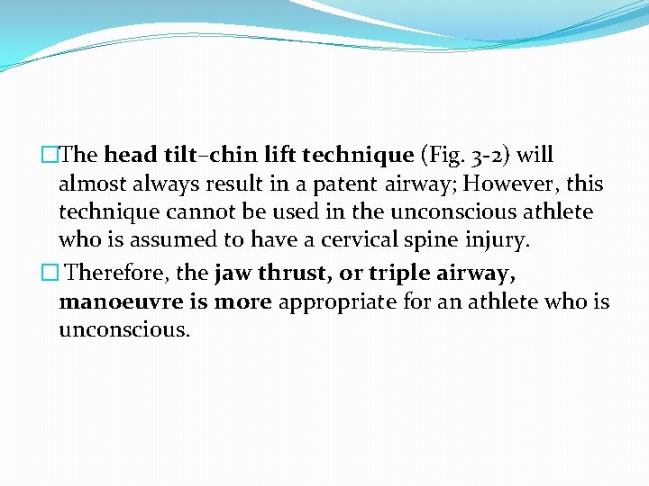 �The head tilt–chin lift technique (Fig. 3 -2) will almost always result in a