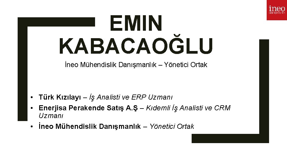 EMIN KABACAOĞLU İneo Mühendislik Danışmanlık – Yönetici Ortak • Türk Kızılayı – İş Analisti