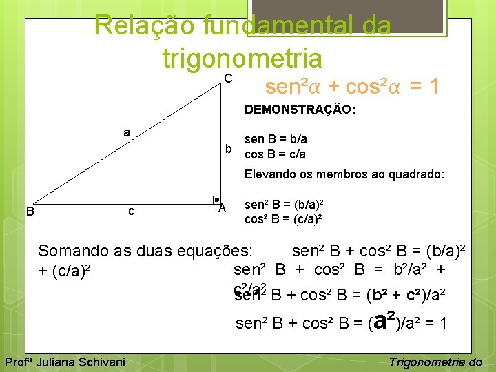 Relação fundamental da trigonometria C sen²α + cos²α = 1 DEMONSTRAÇÃO: a sen B