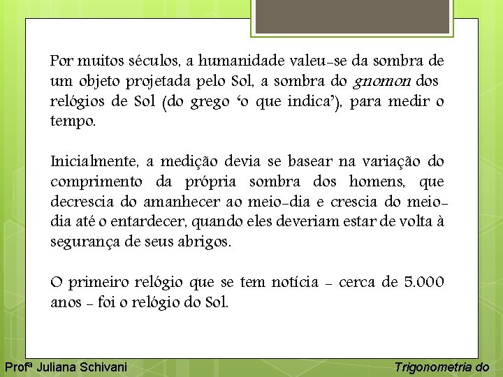 Por muitos séculos, a humanidade valeu-se da sombra de um objeto projetada pelo Sol,