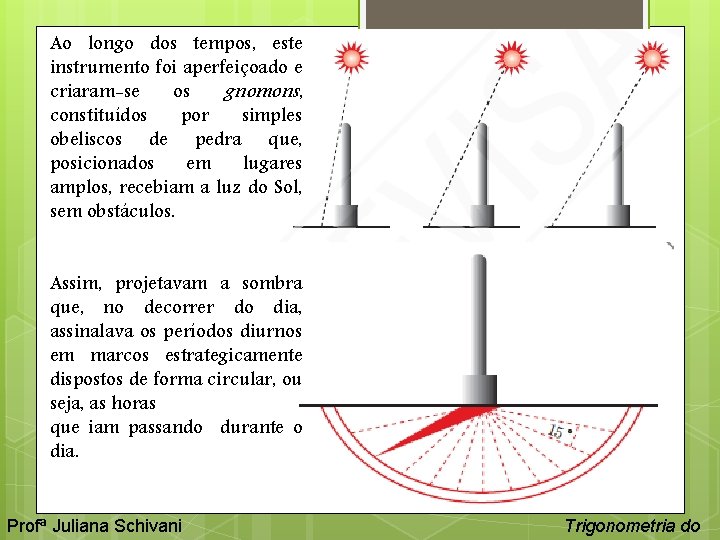 Ao longo dos tempos, este instrumento foi aperfeiçoado e criaram-se os gnomons, constituídos por