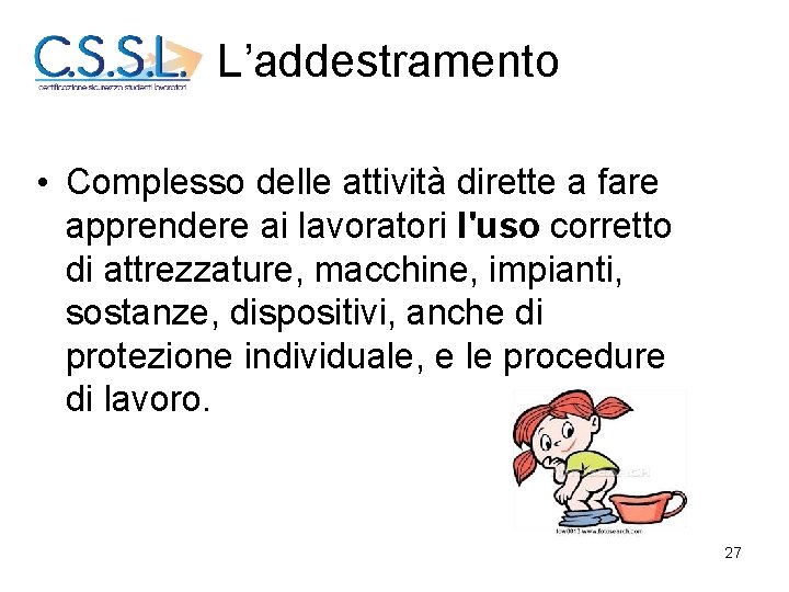 L’addestramento • Complesso delle attività dirette a fare apprendere ai lavoratori l'uso corretto di