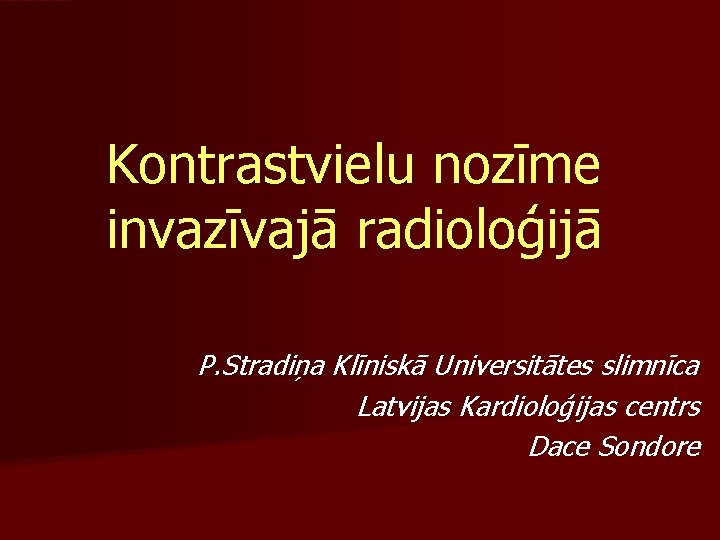 Kontrastvielu nozīme invazīvajā radioloģijā P. Stradiņa Klīniskā Universitātes slimnīca Latvijas Kardioloģijas centrs Dace Sondore