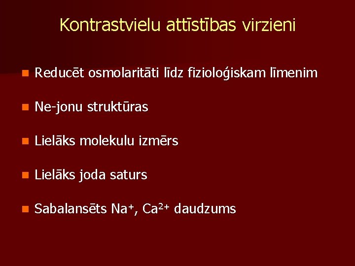 Kontrastvielu attīstības virzieni n Reducēt osmolaritāti līdz fizioloģiskam līmenim n Ne-jonu struktūras n Lielāks