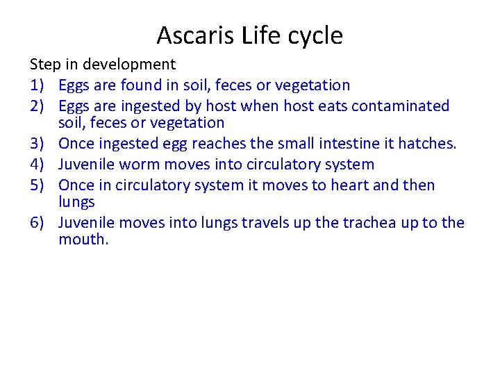 Ascaris Life cycle Step in development 1) Eggs are found in soil, feces or