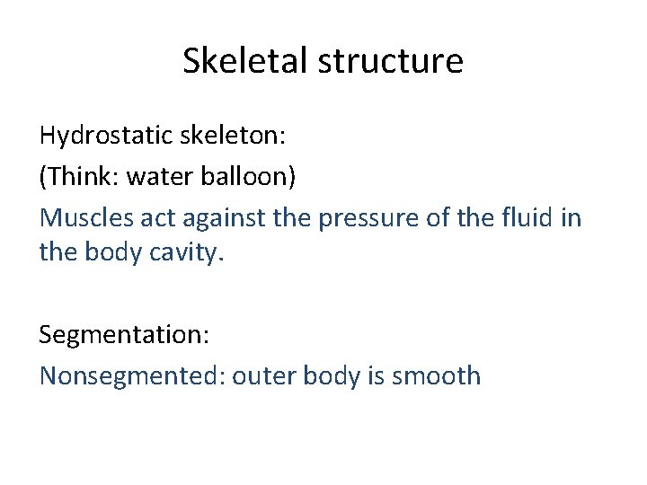 Skeletal structure Hydrostatic skeleton: (Think: water balloon) Muscles act against the pressure of the