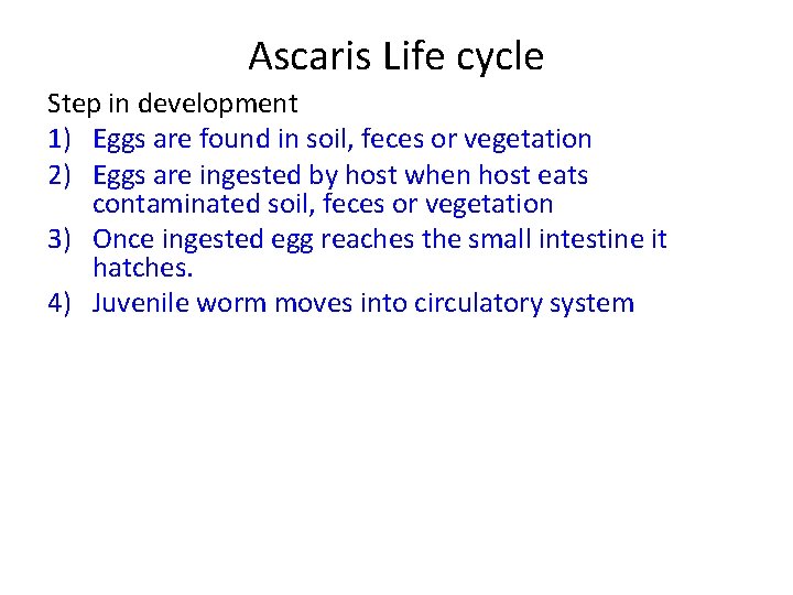 Ascaris Life cycle Step in development 1) Eggs are found in soil, feces or