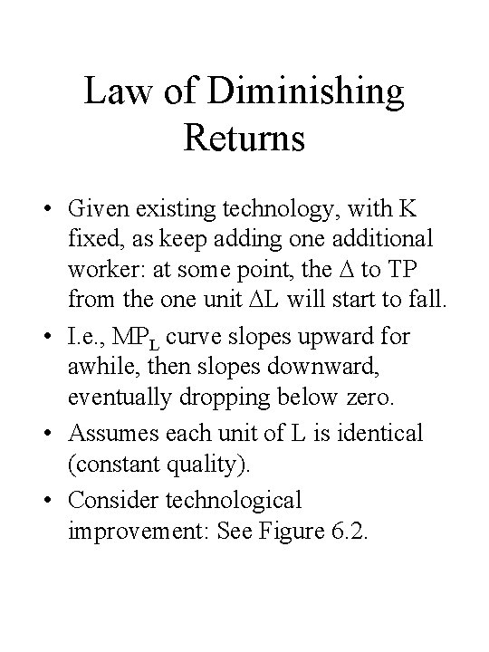 Law of Diminishing Returns • Given existing technology, with K fixed, as keep adding