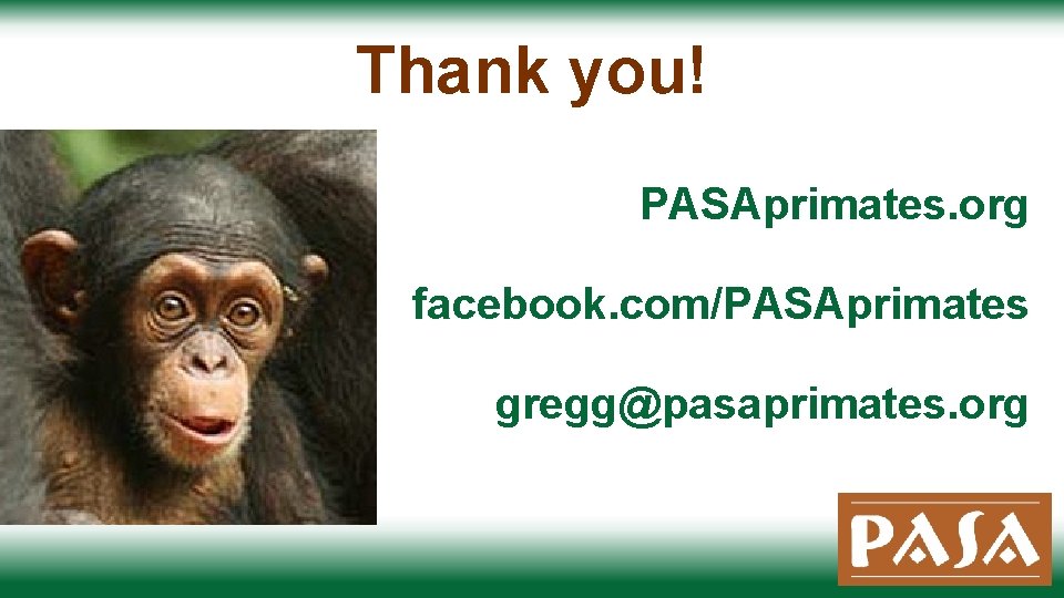 Thank you! PASAprimates. org facebook. com/PASAprimates gregg@pasaprimates. org 