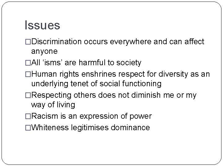 Issues �Discrimination occurs everywhere and can affect anyone �All ‘isms’ are harmful to society