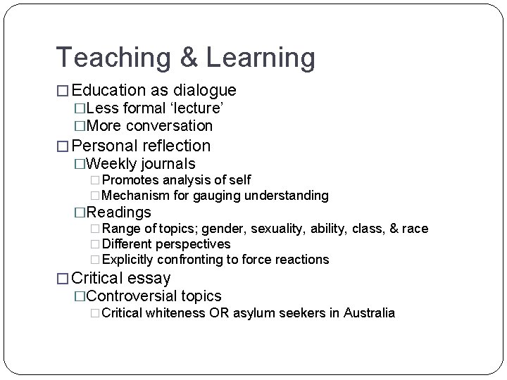 Teaching & Learning � Education as dialogue �Less formal ‘lecture’ �More conversation � Personal