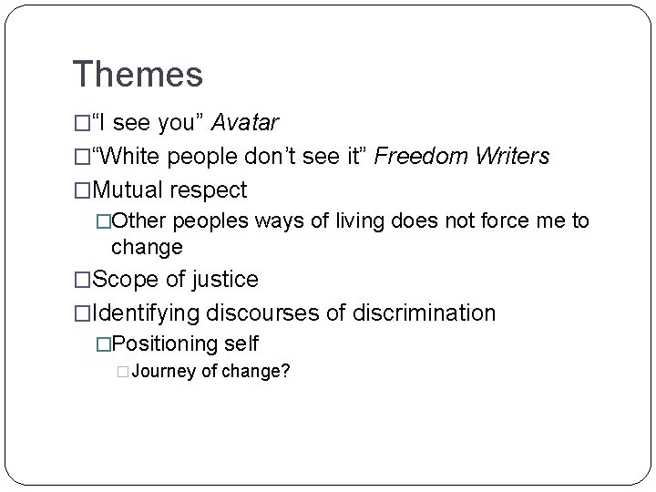 Themes �“I see you” Avatar �“White people don’t see it” Freedom Writers �Mutual respect