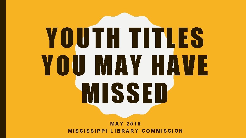 YOUTH TITLES YOU MAY HAVE MISSED MAY 2018 MISSISSIPPI LIBRARY COMMISSION 