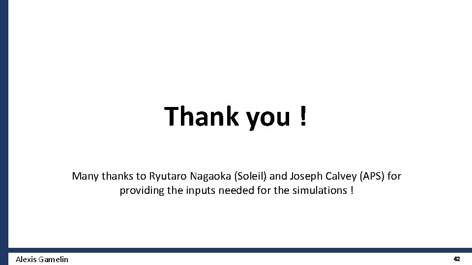 Thank you ! Many thanks to Ryutaro Nagaoka (Soleil) and Joseph Calvey (APS) for