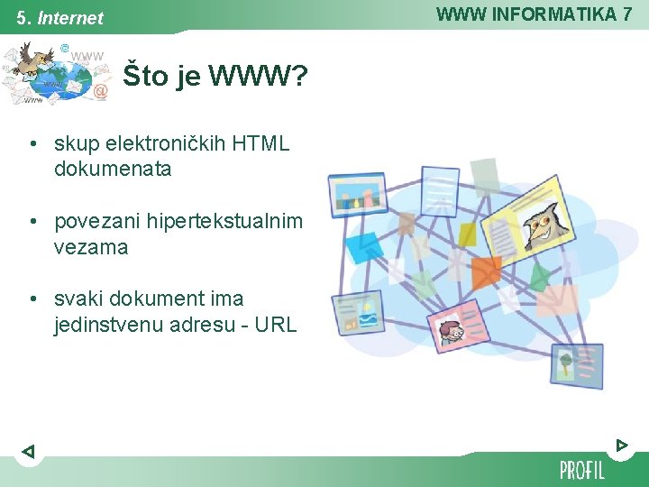 WWW INFORMATIKA 7 5. Internet Što je WWW? • skup elektroničkih HTML dokumenata •