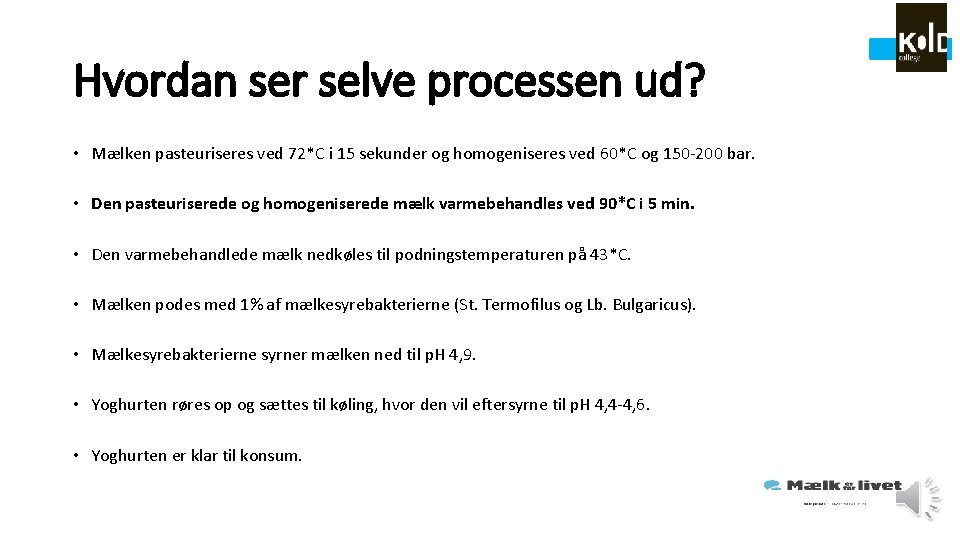 Hvordan ser selve processen ud? • Mælken pasteuriseres ved 72*C i 15 sekunder og