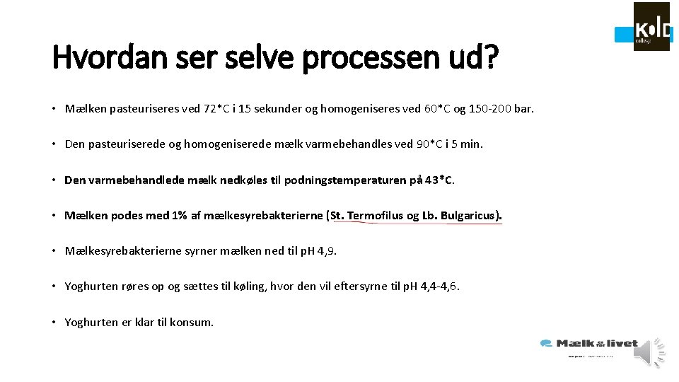 Hvordan ser selve processen ud? • Mælken pasteuriseres ved 72*C i 15 sekunder og