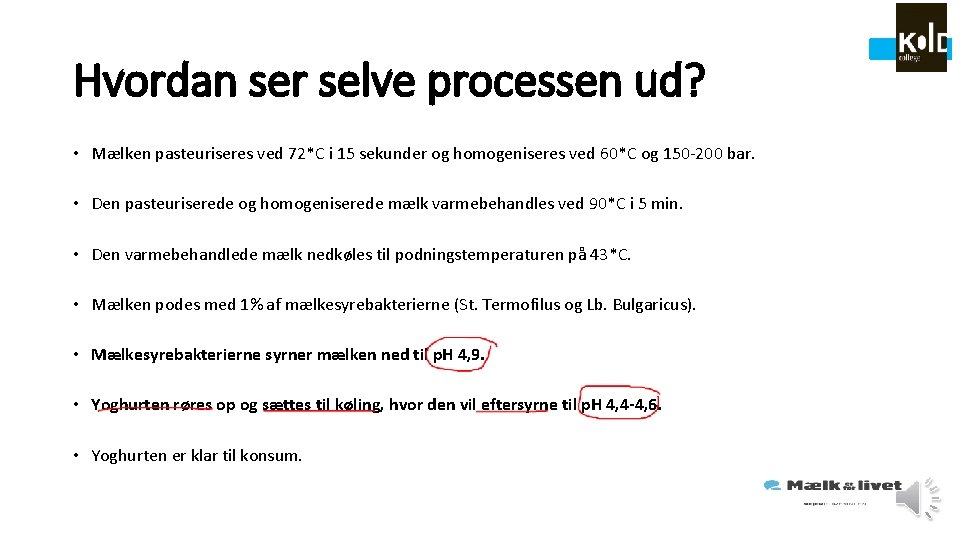 Hvordan ser selve processen ud? • Mælken pasteuriseres ved 72*C i 15 sekunder og