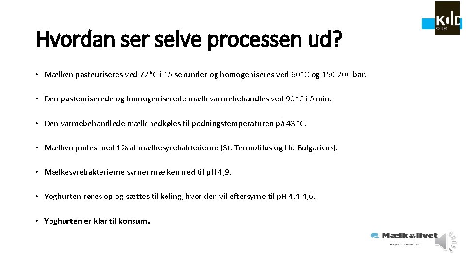 Hvordan ser selve processen ud? • Mælken pasteuriseres ved 72*C i 15 sekunder og