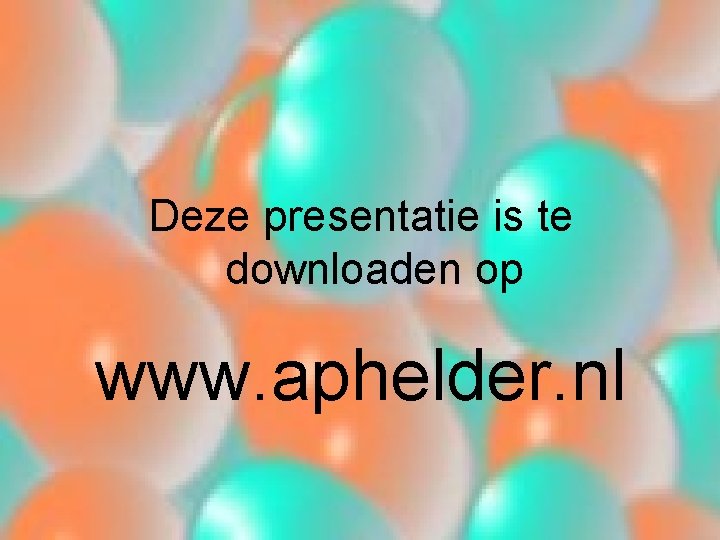 Deze presentatie is te downloaden op www. aphelder. nl 