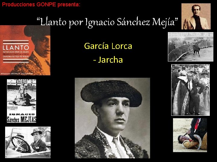Producciones GONPE presenta: “Llanto por Ignacio Sánchez Mejía” García Lorca - Jarcha Producciones GONPE presenta: “Llanto por Ignacio Sánchez Mejía” García Lorca - Jarcha