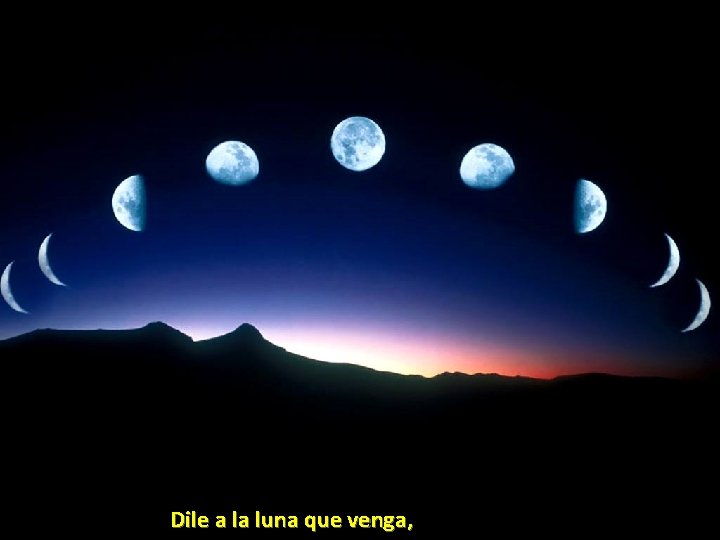 Dile a la luna que venga, Dile a la luna que venga,