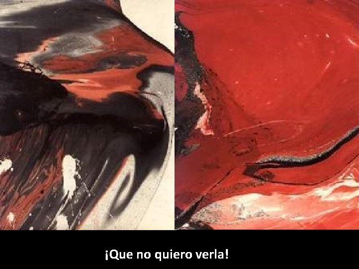 ¡Que no quiero verla! ¡Que no quiero verla!