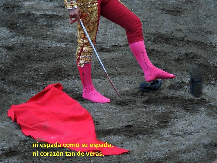 ni espada como su espada, ni corazón tan de veras. ni espada como su espada, ni corazón tan de veras.
