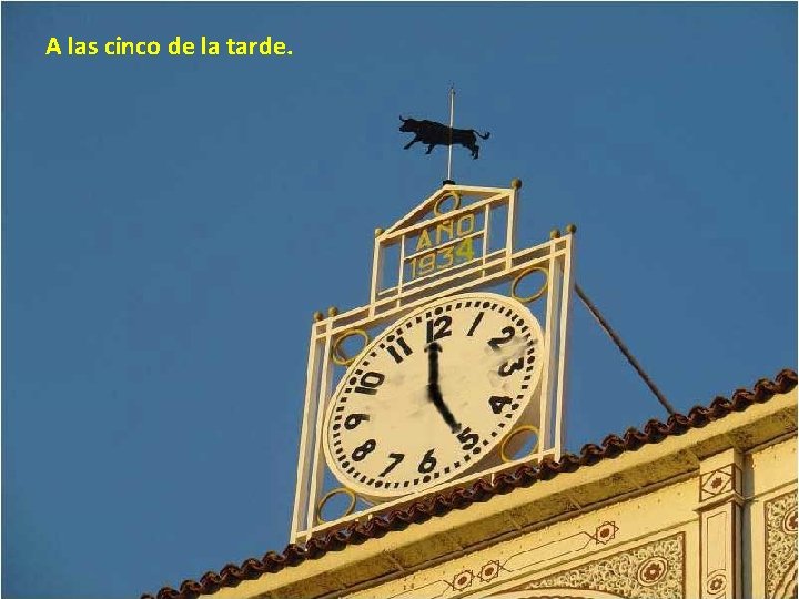A las cinco de la tarde. A las cinco de la tarde.