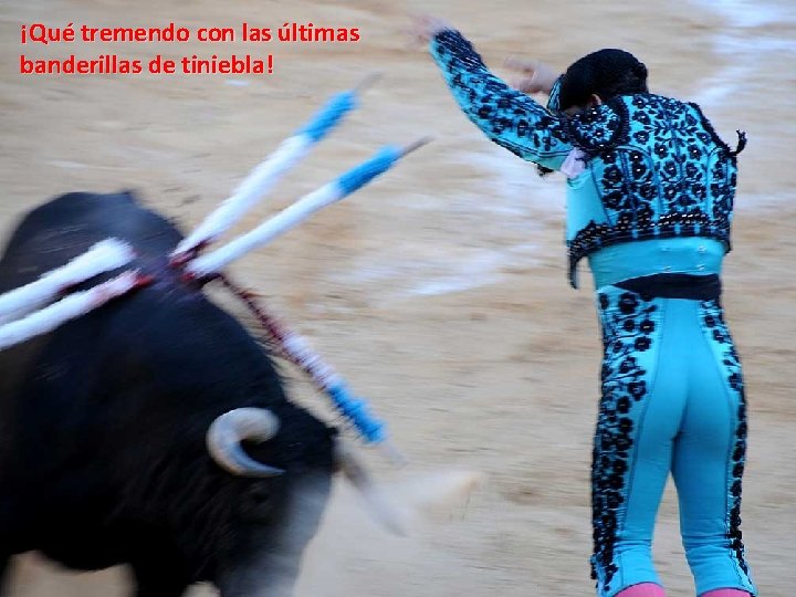 ¡Qué tremendo con las últimas banderillas de tiniebla! ¡Qué tremendo con las últimas banderillas de tiniebla!