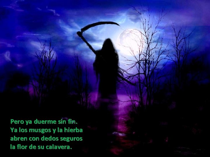 Pero ya duerme sin fin. Ya los musgos y la hierba abren con dedos Pero ya duerme sin fin. Ya los musgos y la hierba abren con dedos