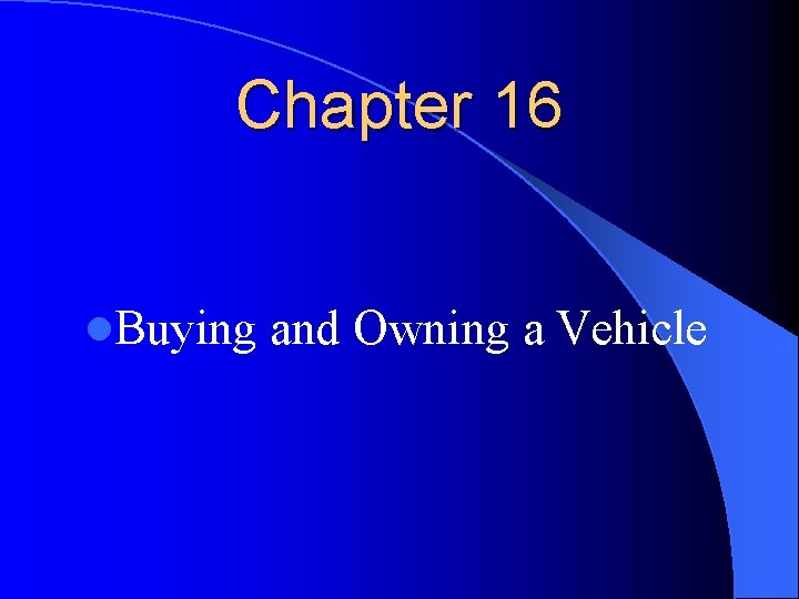 Chapter 16 l. Buying and Owning a Vehicle 