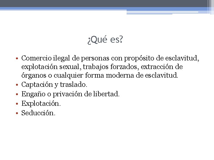 ¿Qué es? • Comercio ilegal de personas con propósito de esclavitud, explotación sexual, trabajos