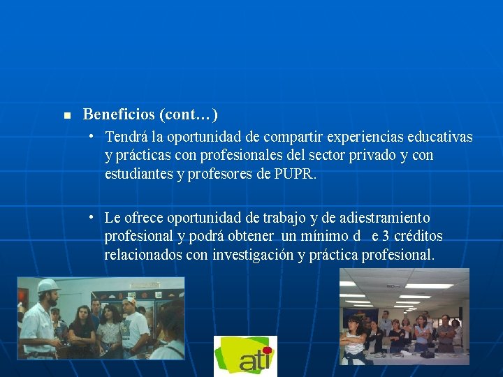 n Beneficios (cont…) • Tendrá la oportunidad de compartir experiencias educativas y prácticas con