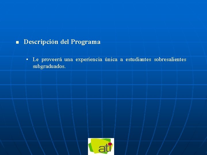 n Descripción del Programa • Le proveerá una experiencia única a estudiantes sobresalientes subgraduados.