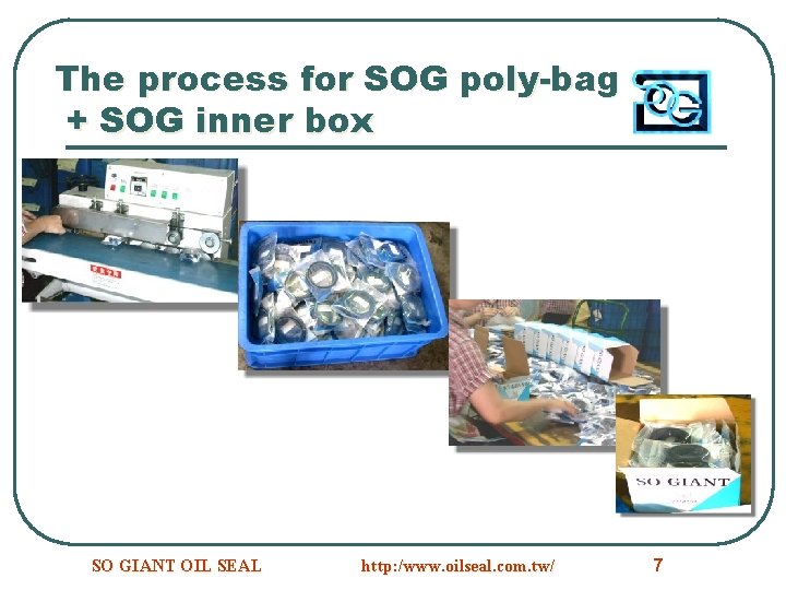The process for SOG poly-bag + SOG inner box SO GIANT OIL SEAL http: