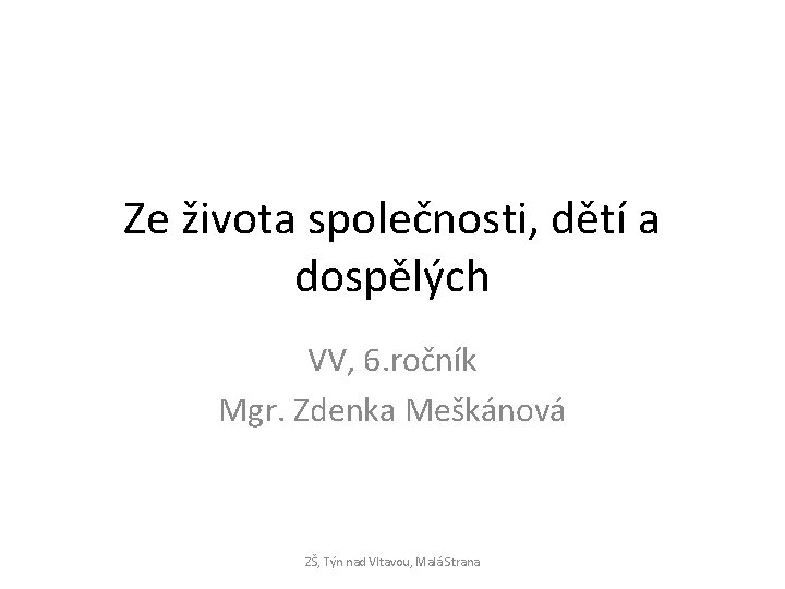 Ze života společnosti, dětí a dospělých VV, 6. ročník Mgr. Zdenka Meškánová ZŠ, Týn