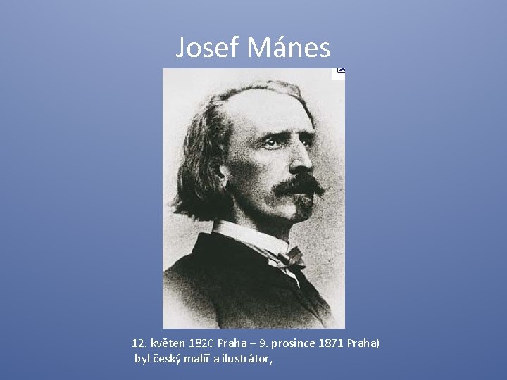 Josef Mánes 12. květen 1820 Praha – 9. prosince 1871 Praha) byl český malíř
