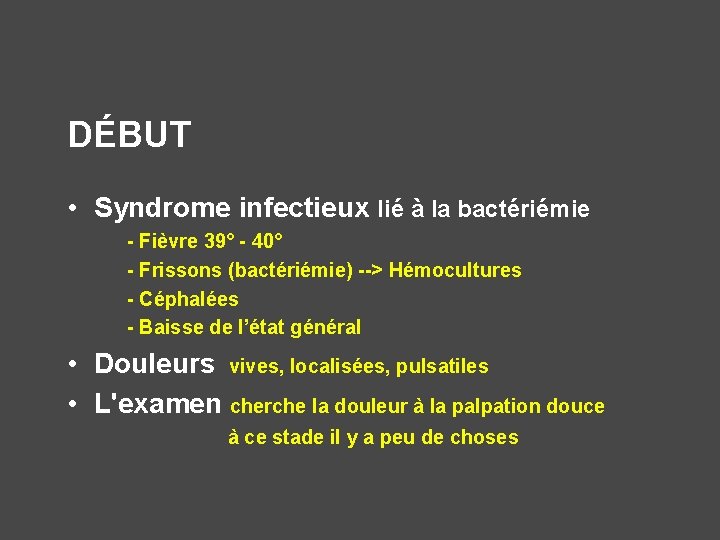 DÉBUT • Syndrome infectieux lié à la bactériémie - Fièvre 39° - 40° -