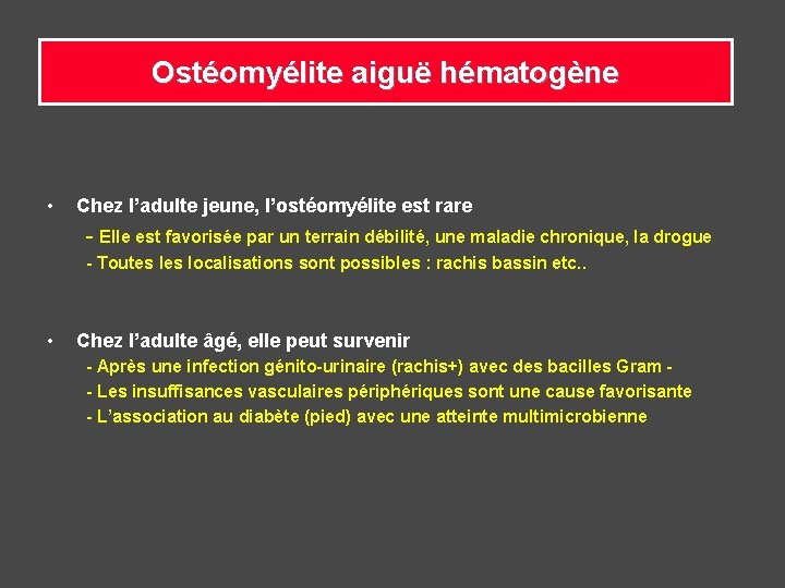 Ostéomyélite aiguë hématogène • Chez l’adulte jeune, l’ostéomyélite est rare - Elle est favorisée