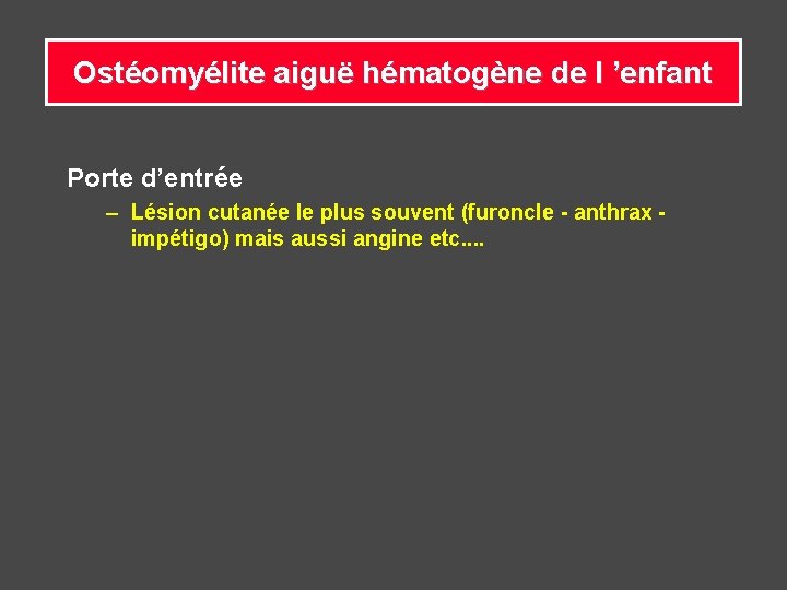 Ostéomyélite aiguë hématogène de l ’enfant Porte d’entrée – Lésion cutanée le plus souvent