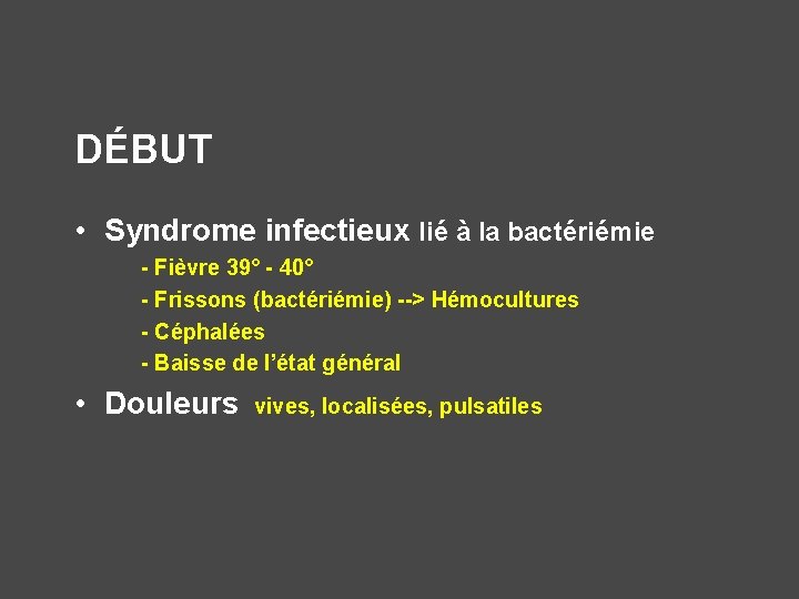DÉBUT • Syndrome infectieux lié à la bactériémie - Fièvre 39° - 40° -