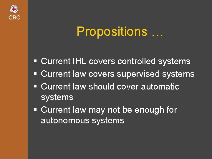 Propositions … § Current IHL covers controlled systems § Current law covers supervised systems